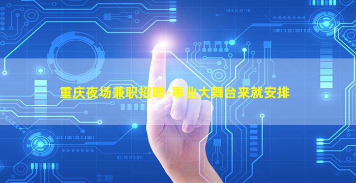 重庆夜场兼职招聘-事业大舞台来就安排
